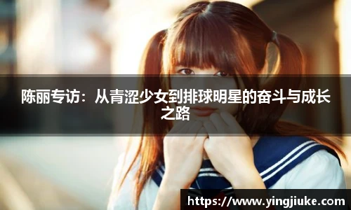 陈丽专访：从青涩少女到排球明星的奋斗与成长之路