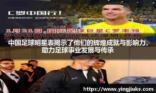 中国足球明星表揭示了他们的辉煌成就与影响力，助力足球事业发展与传承